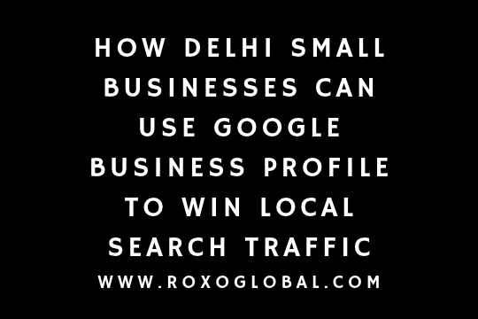 How Delhi Small Businesses Can Use Google Business Profile to Win Local Search Traffic in 2026