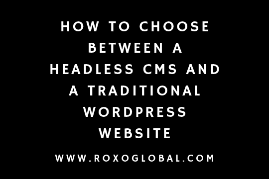 How to Choose Between a Headless CMS and a Traditional WordPress Website: Practical Guide for Businesses