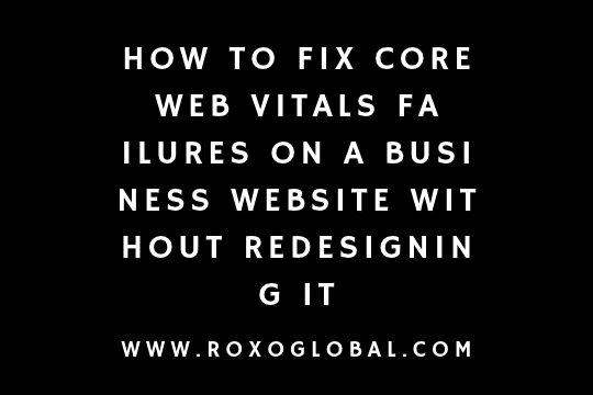How to Fix Core Web Vitals Failures on a Business Website Without Redesigning It
