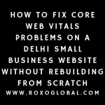 How to Fix Core Web Vitals Problems on a Delhi Small Business Website Without Rebuilding From Scratch