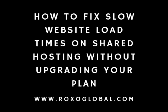How to Fix Slow Website Load Times on Shared Hosting Without Upgrading Your Plan