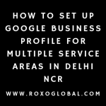 How to Set Up Google Business Profile for Multiple Service Areas in Delhi NCR Without Triggering Spam Filters