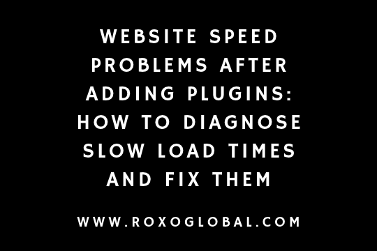 Website Speed Problems After Adding Plugins: How to Diagnose Slow Load Times and Fix Them Without Breaking Your Site