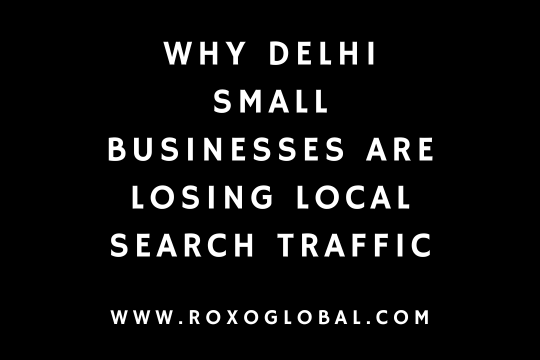 Why Delhi Small Businesses Are Losing Local Search Traffic in 2026 (And How to Fix It)